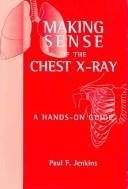 Cover of: Making Sense of the Chest X-Ray by Paul F. Jenkins, Paul F. Jenkins