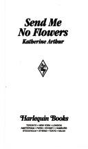 Send Me No Flowers by Katherine Arthur