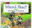 Cover of: Where's Mom? by Libby Gleeson