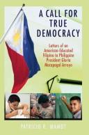 Cover of: A Call For True Democracy: Letters of an American-Educated Filipino to Philippine President Gloria Macapagal Arroyo