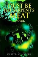 Cover of: Dust Be the Serpent's Meat: A Novel
