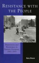 Cover of: Resistance with the People: Repression and Resistance in Eastern Germany, 1945-1955