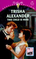 Cover of: This Child Is Mine by Trisha Alexander, Patricia Kay
