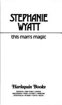 Cover of: This Man's Magic by Stephanie Wyatt
