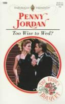 Cover of: Too Wise To Wed? (The Bride's Bouquet) by Penny Jordan