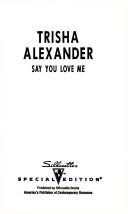 Cover of: Say You Love Me (Silhouette Special Edition, No 875) | Trisha Alexander