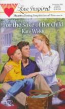 Cover of: For the Sake of Her Child (Love Inspired #39) by Kate Welsh