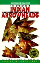 Overstreet Indian Arrowheads by Robert M. Overstreet, Howard Peake