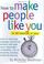 Cover of: How to Make People Like You in 90 Seconds or Less