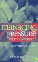 Cover of: Managing Pressure for Peak Performance: The Positive Approach to Stress