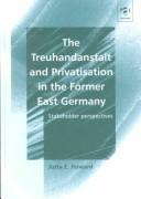 The Treuhandanstalt and Privatisation in the Former East Germany by Jutta E. Howard