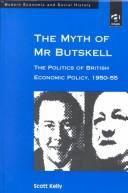 Cover of: The Myth of Mr. Butskell: The Politics of British Economic Policy, 1950-55 (Modern Economic and Social History Series)