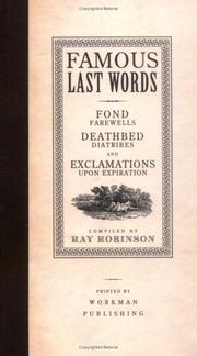 Famous Last Words, Fond Farewells, Deathbed Diatribes, and Exclamations Upon Expiration by Robinson, Ray