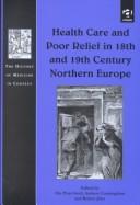 Cover of: Health Care and Poor Relief in 18th and 19th Century Northern Europe (The History of Medicine in Context) by 