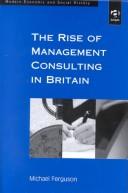 Cover of: The Rise of Management Consulting in Britain (Modern Economic and Social History)
