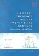 Cover of: A Liberal Theology for the Twenty-First Century: A Passion for Reason