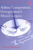 Cover of: Airline Competition: Deregulation's Mixed Legacy (Ashgate Studies in Aviation Economics and Management)