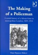 Cover of: The Making of a Policeman: The Social History of a Labour Force in Metropolitan London, 1829-1914