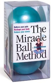 Cover of: The Miracle Ball Method: Relieve Your Pain, Reshape Your Body, Reduce Your Stress