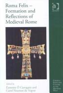 Cover of: ROMA FELIX : FORMATION AND REFLECTIONS OF MEDIEVAL ROME by Éamonn Ó Carragáin, Carol L. Neuman de Vegvar