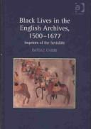 Black Lives in the English Archives, 1500-1677 by Imtiaz Habib, Imtiaz H. Habib