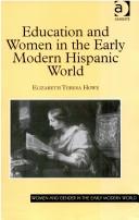 Cover of: Education and Women in the Early Modern Hispanic World (Women and Gender in the Early Modern World) by Elizabeth Teresa Howe