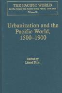 Cover of: Urbanization and the Pacific World, 1500-1900 (The Pacific World: Lands, Peoples and History of the Pacific, 1500-1900)