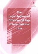 Cover of: The Legal Regime of Offshore Oil Rigs in International Law