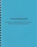 Cover of: Federal Research: Evaluation of Small Business Innovation Research Can Be Strengthened