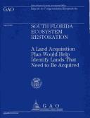 Cover of: South Florida Ecosystem Restoration: A Land Acquisition Plan Would Help Identify Lands That Need to Be Acquired