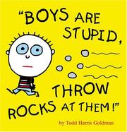 Boys are stupid,  throw rocks at them! by Todd Harris Goldman
