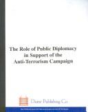 Cover of: The Role of Public Diplomacy in Support of the Anti-Terrorism Campaign: Hearing Before the Committee on International Relations, House of Representatives, ... Congress, First Session, October 10, 2001