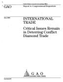Cover of: International Trade: Critical Issues Remain in Deterring Conflict Diamond Trade