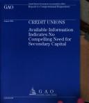 Cover of: Credit Unions: Available Information Indicates No Compelling Need for Secondary Capital