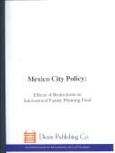 Cover of: Mexico City Policy: Effects of Restrictions on International Family Planning Funding: Hearing Before the Committee on Foreign Relations, United States Senate, One Hundred