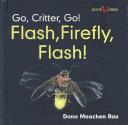 Cover of: Flash, Firefly, Flash! (Go, Critter, Go!)