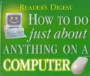 Cover of: Reader's Digest How to Do Just About Anything on a Computer