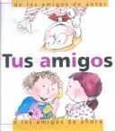 Cover of: Tus Amigos: De Los Amigos De Antes, a Los Amigos De Ahora