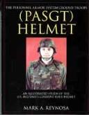 Cover of: The Personnel Armor System Ground Troops (PASGT) Helmet: An Illustrated Study of the U.S. Military's Current Issue Helmet