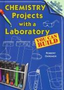 Cover of: Chemistry Projects with a Laboratory You Can Build (Build-a-Lab! Science Experiments)