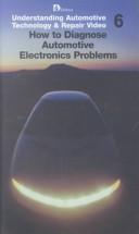 Cover of: Understanding Auto Technology and Repair Video Series Tape 6: How to Diagnose Automotive Electronics Problems (Understanding Automotive Technology and Repair, Video 6)