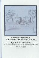 Calvinist Rhetoric in Nineteenth-Century America The Bartlet Professors of Sacred Rhetoric of Andover Seminary by Brian Fehler