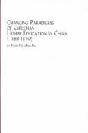 Cover of: Changing Paradigms of Christian Higher Education in China, 1888-1950 (Chinese Studies, V. 25)