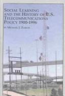 Cover of: Social Learning and the History of U.S. Telecommunications Policy, 1900-1996 | Michael J. Zarkin