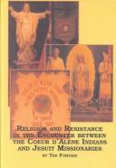 Religion and Resistance in the Encounter Between the Coeur D'Alene Indians and Jesuit Missionaries (Native American Studies, V. 10) by Ted Fortier