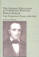 Cover of: The German Education of Christian Scholar Philip Schaff: The Formative Years, 1819-1844 (Toronto Studies in Theology)