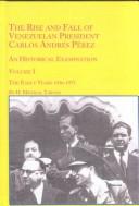 Cover of: The Rise And Fall Of Venezuelan President Carlos Andres Perez: An Historical Examination The Later Years 1973-2004 (Latin American Studies)