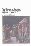 The Raising of Lazarus and the Passion of Jesus in John 11 and 12 by Alexander J. Burke