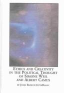 Cover of: Ethics and Creativity in the Political Thought of Simone Weil and Albert Camus (Studies in Political Science (Lewiston, N.Y.), V. 16.) | John Randolph Leblanc