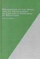 Cover of: Recognition of the Spirit and Its Development As Legitimate Concerns of Education (Mellen Studies in Education)